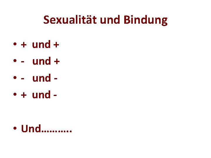 Sexualität und Bindung • • + + und - • Und………. . 