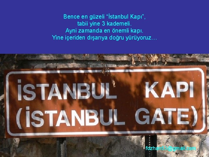 Bence en güzeli “İstanbul Kapı”, tabii yine 3 kademeli. Ayni zamanda en önemli kapı.