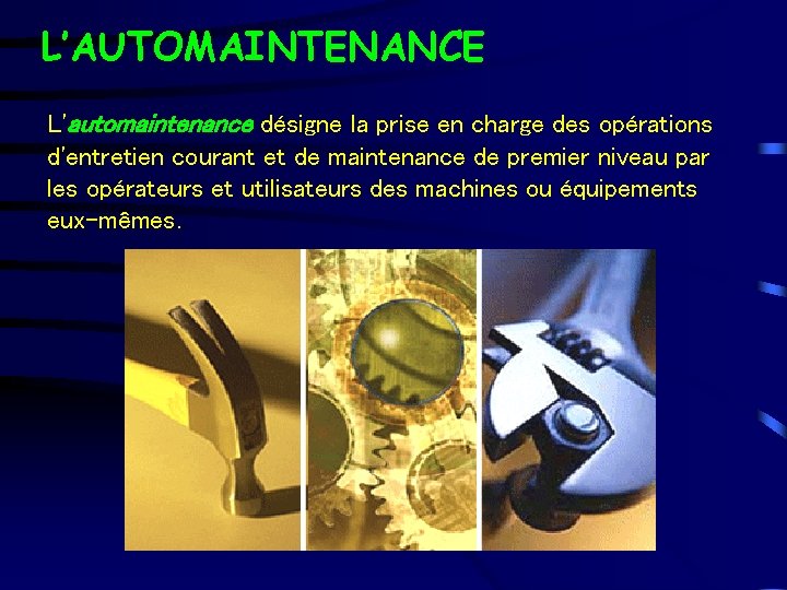 L’AUTOMAINTENANCE L'automaintenance désigne la prise en charge des opérations d'entretien courant et de maintenance