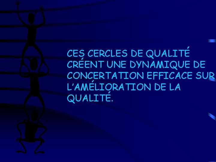 CES CERCLES DE QUALITÉ CRÉENT UNE DYNAMIQUE DE CONCERTATION EFFICACE SUR L’AMÉLIORATION DE LA