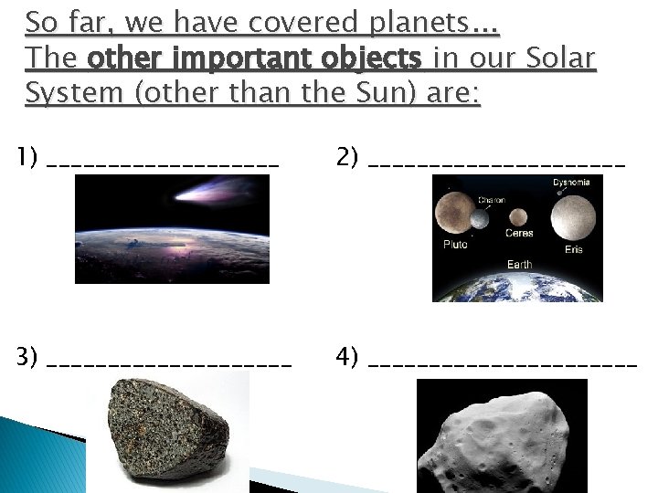 So far, we have covered planets. . . The other important objects in our