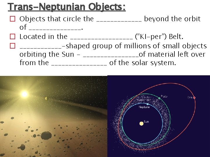 Trans-Neptunian Objects: � Objects that circle the _______ beyond the orbit of ________. �