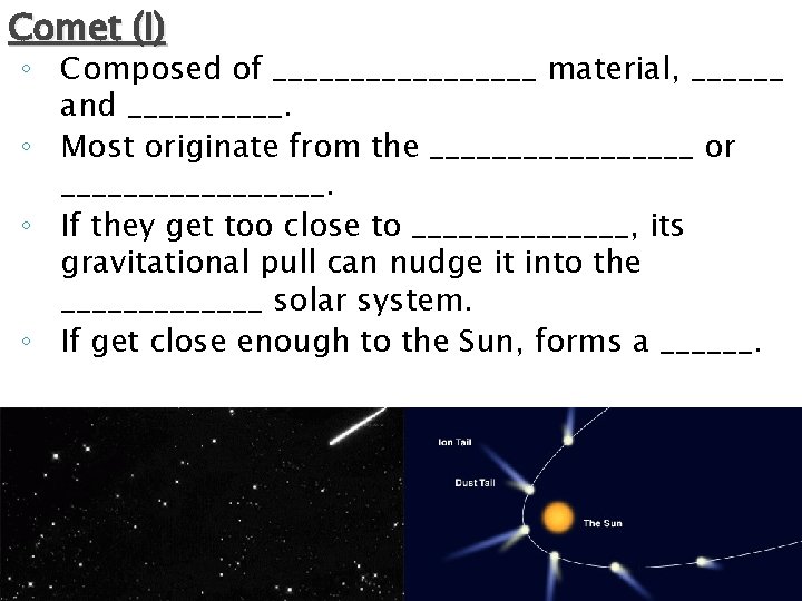 Comet (I) ◦ Composed of _________ material, ______ and _____. ◦ Most originate from