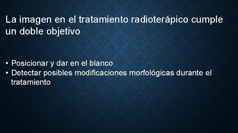 La imagen en el tratamiento radioterápico cumple un doble objetivo • Posicionar y dar