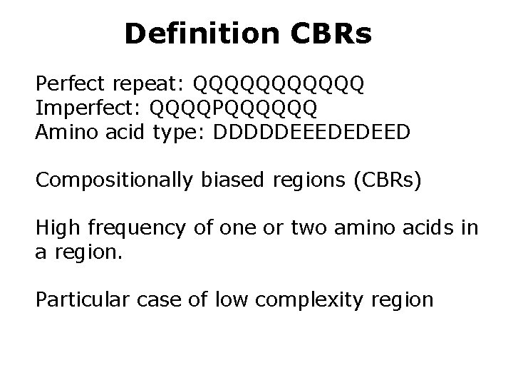 Definition CBRs Perfect repeat: QQQQQQ Imperfect: QQQQPQQQQQQ Amino acid type: DDDDDEEEDEDEED Compositionally biased regions