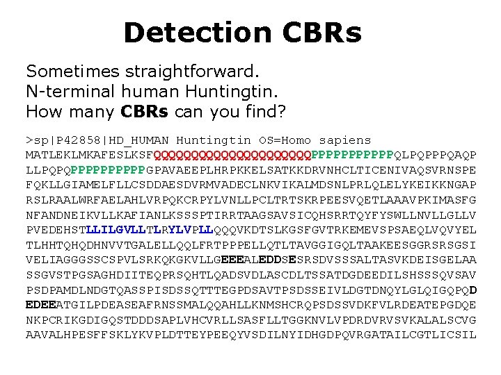 Detection CBRs Sometimes straightforward. N-terminal human Huntingtin. How many CBRs can you find? >sp|P