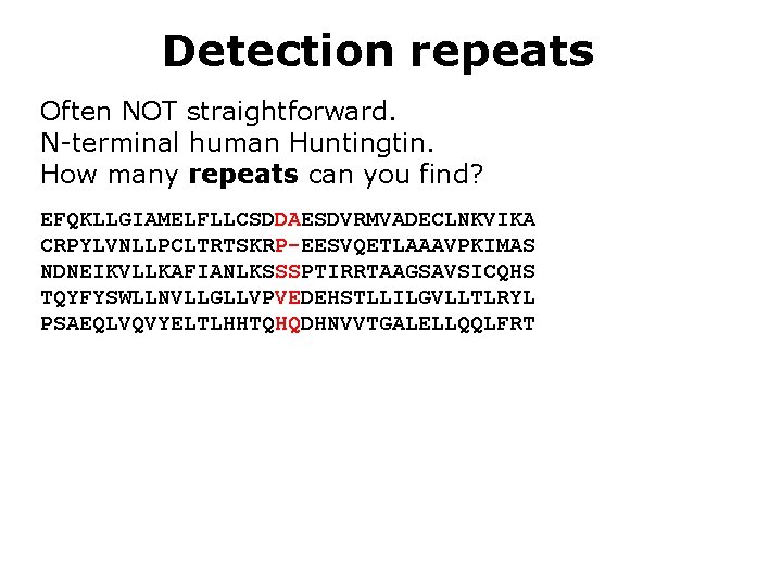 Detection repeats Often NOT straightforward. N-terminal human Huntingtin. How many repeats can you find?