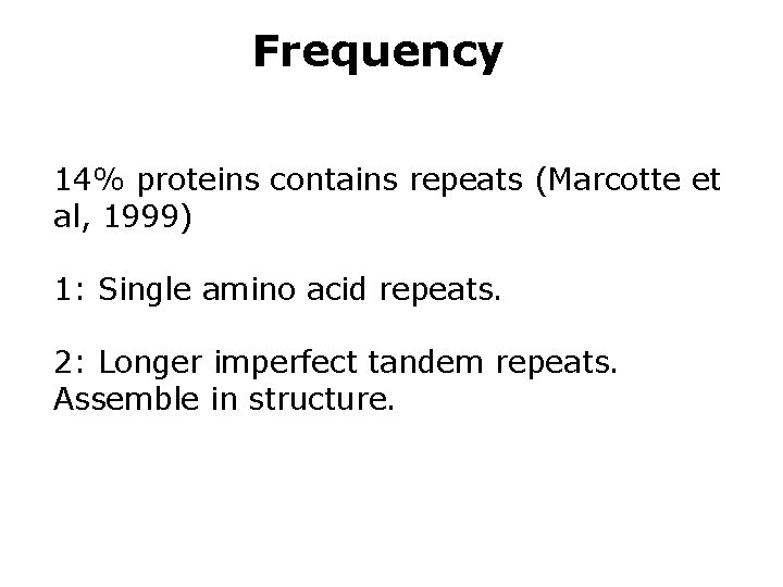 Frequency 14% proteins contains repeats (Marcotte et al, 1999) 1: Single amino acid repeats.