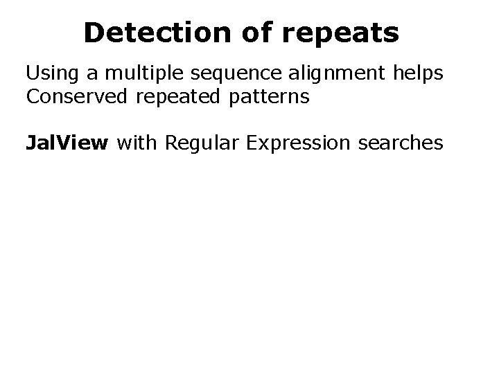 Detection of repeats Using a multiple sequence alignment helps Conserved repeated patterns Jal. View