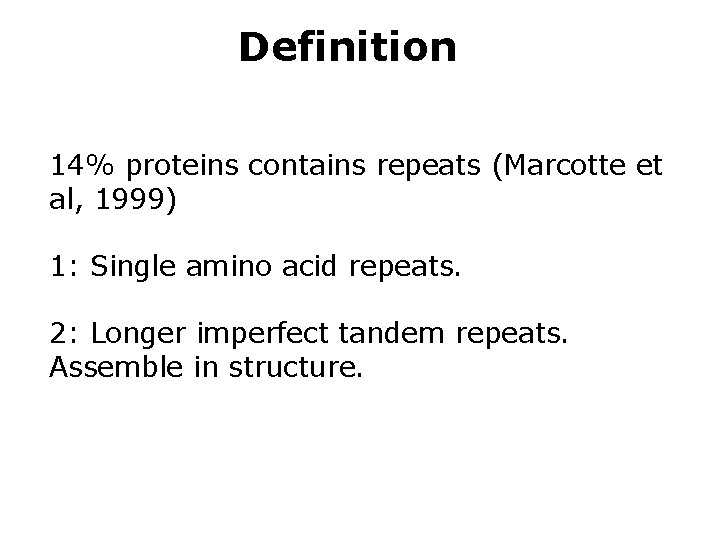 Definition 14% proteins contains repeats (Marcotte et al, 1999) 1: Single amino acid repeats.