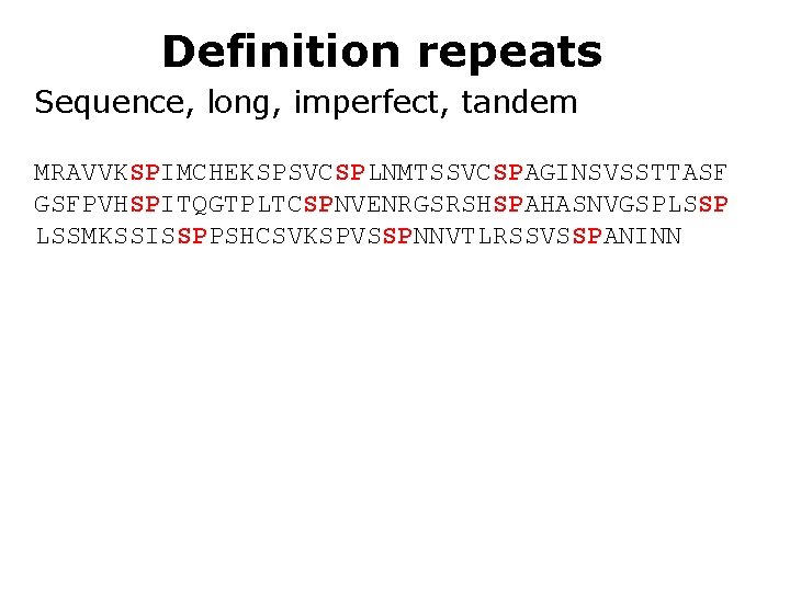 Definition repeats Sequence, long, imperfect, tandem MRAVVKSPIMCHEKSPSVCSPLNMTSSVCSPAGINSVSSTTASF GSFPVHSPITQGTPLTCSPNVENRGSRSHSPAHASNVGSPLSSP LSSMKSSISSPPSHCSVKSPVSSPNNVTLRSSVSSPANINN 