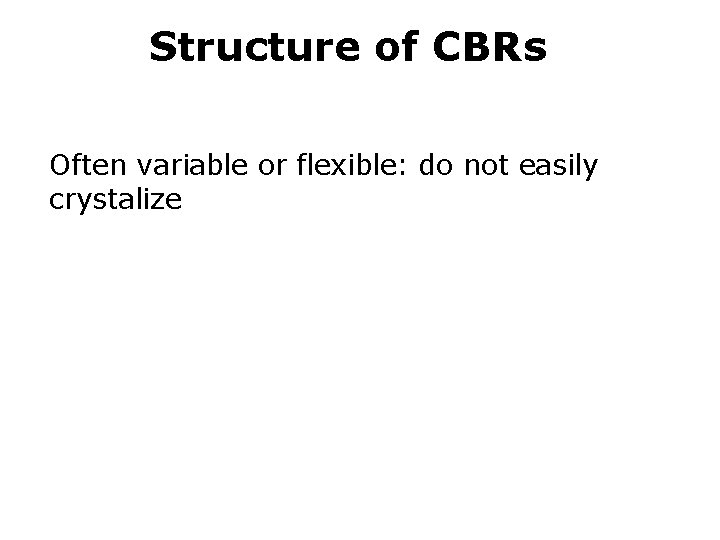 Structure of CBRs Often variable or flexible: do not easily crystalize 