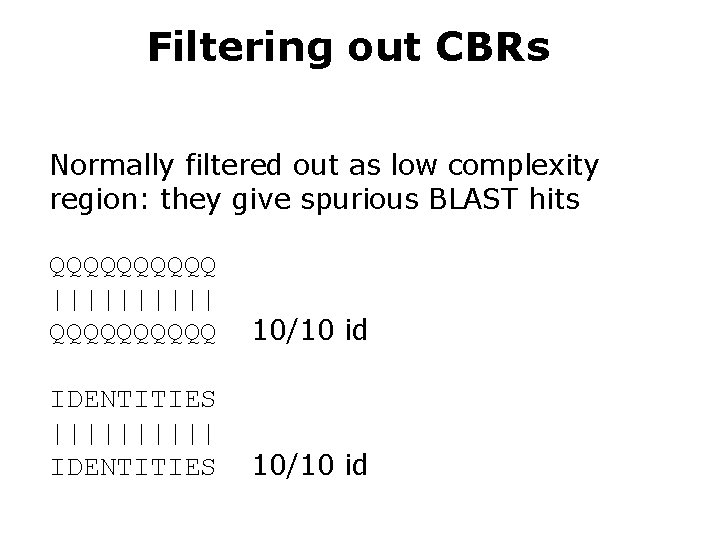Filtering out CBRs Normally filtered out as low complexity region: they give spurious BLAST