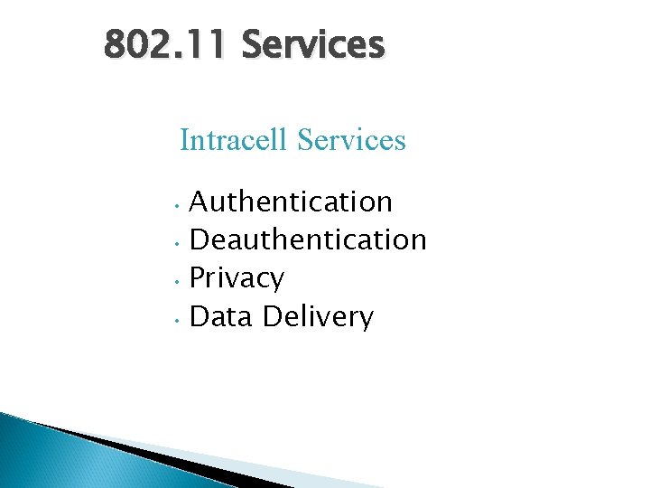 802. 11 Services Intracell Services • Authentication • Deauthentication • Privacy • Data Delivery
