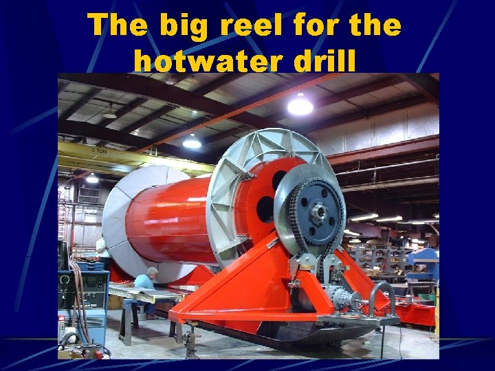 The big reel for the hotwater drill 