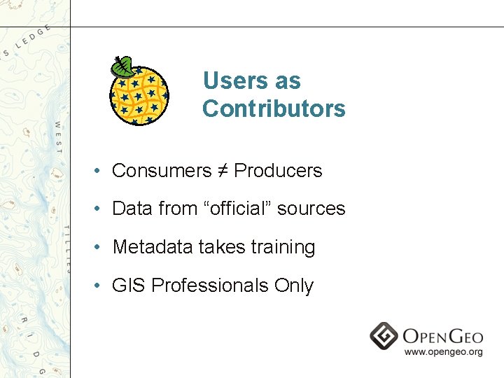 Users as Contributors • Consumers ≠ Producers • Data from “official” sources • Metadata