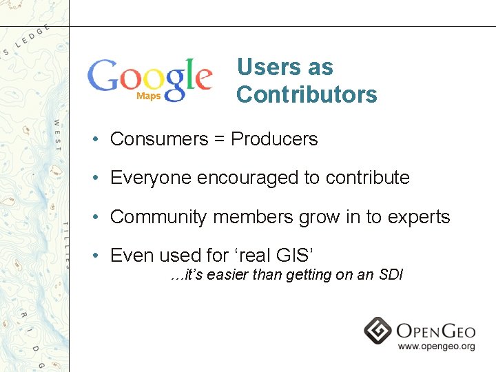 Maps Users as Contributors • Consumers = Producers • Everyone encouraged to contribute •