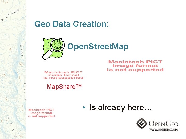Geo Data Creation: Open. Street. Map. Share™ • Is already here… 