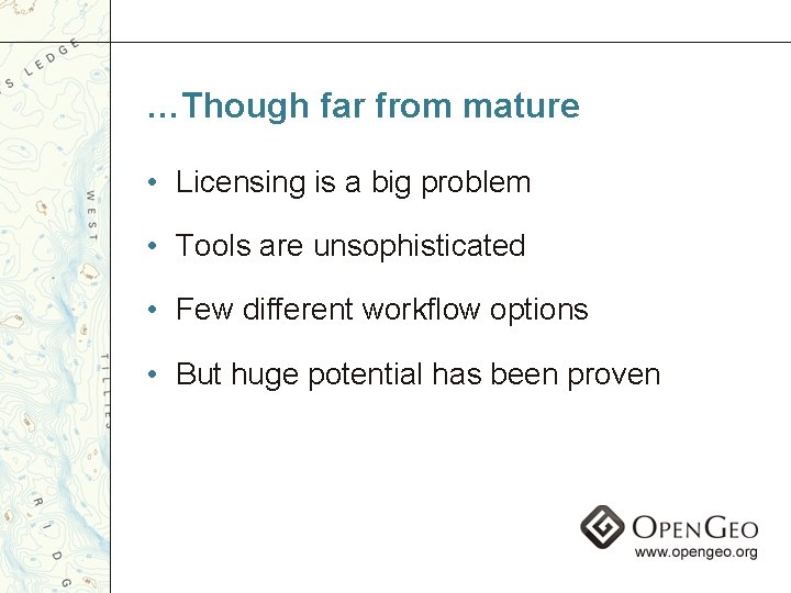 …Though far from mature • Licensing is a big problem • Tools are unsophisticated