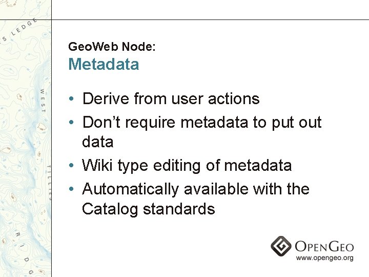 Geo. Web Node: Metadata • Derive from user actions • Don’t require metadata to