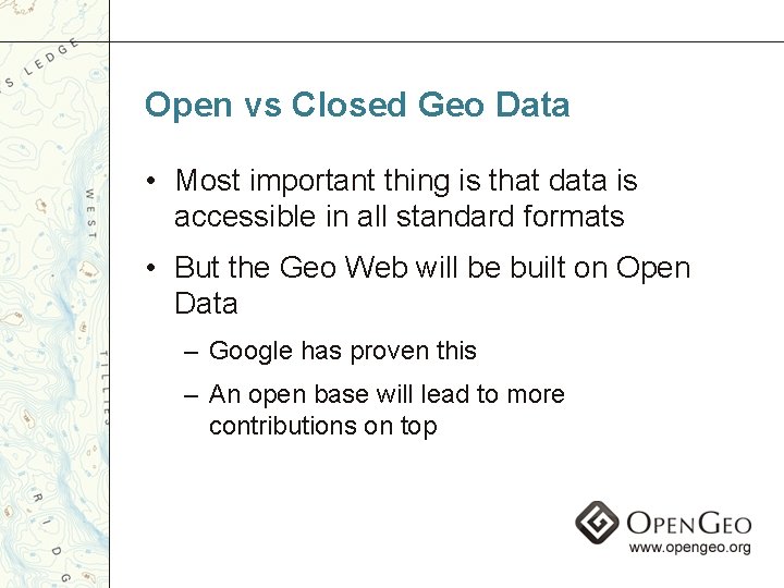 Open vs Closed Geo Data • Most important thing is that data is accessible