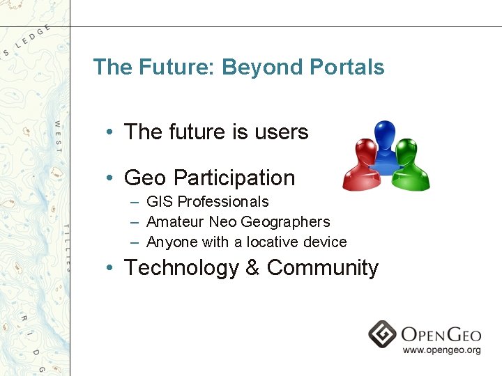 The Future: Beyond Portals • The future is users • Geo Participation – GIS