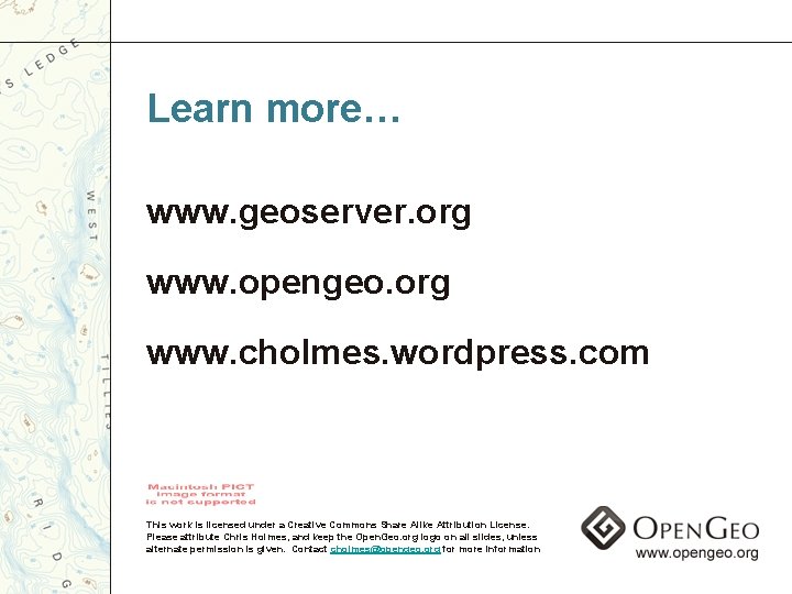 Learn more… www. geoserver. org www. opengeo. org www. cholmes. wordpress. com This work
