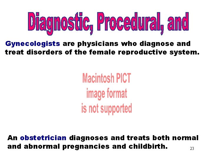 Diagnostic, Procedural & Laboratory Terms Gynecologists are physicians who diagnose and treat disorders of