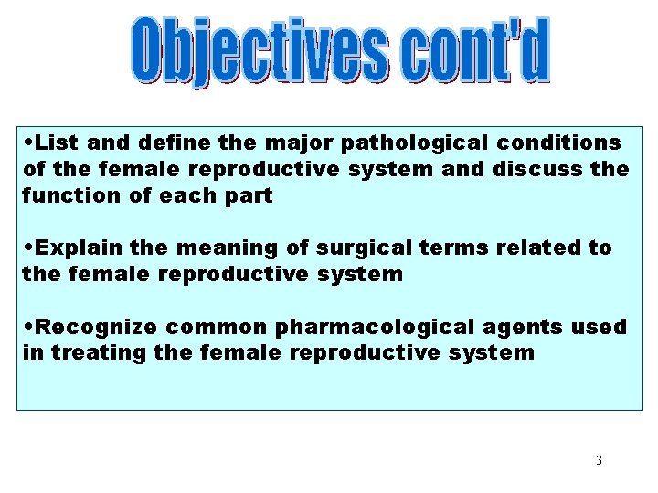 Objectives Part 2 • List and define the major pathological conditions of the female