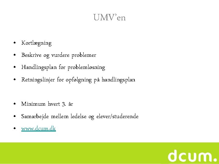 UMV’en • • Kortlægning Beskrive og vurdere problemer Handlingsplan for problemløsning Retningslinjer for opfølgning