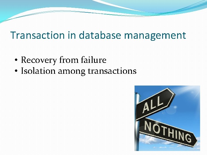 Transaction in database management • Recovery from failure • Isolation among transactions 