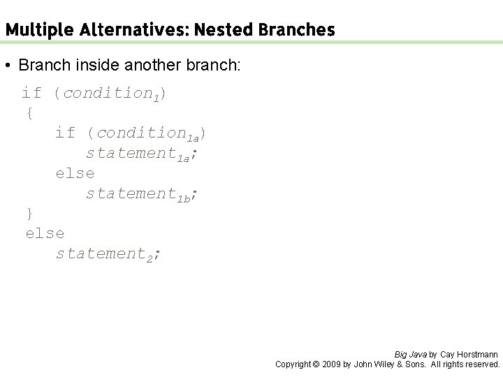 Multiple Alternatives: Nested Branches • Branch inside another branch: if (condition 1) { if