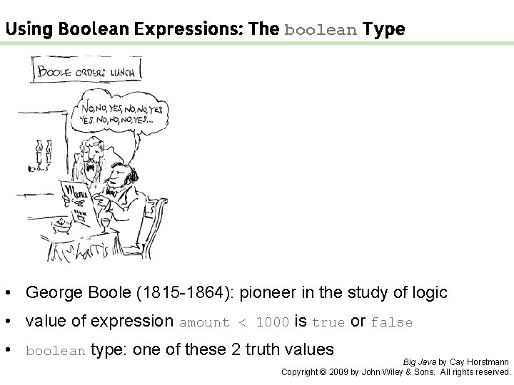 Using Boolean Expressions: The boolean Type • George Boole (1815 -1864): pioneer in the