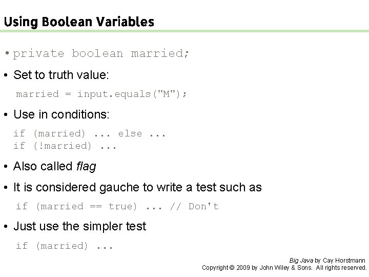 Using Boolean Variables • private boolean married; • Set to truth value: married =