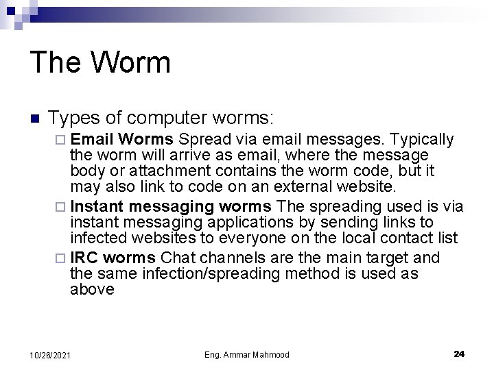 The Worm n Types of computer worms: ¨ Email Worms Spread via email messages.