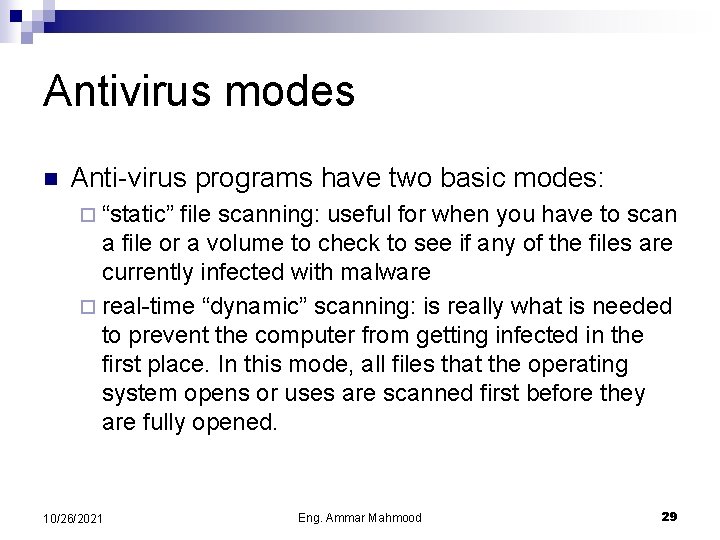 Antivirus modes n Anti-virus programs have two basic modes: ¨ “static” file scanning: useful