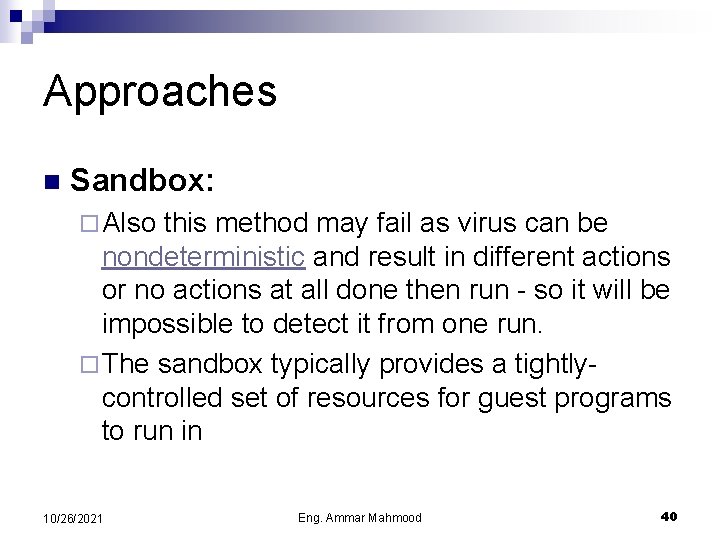 Approaches n Sandbox: ¨ Also this method may fail as virus can be nondeterministic