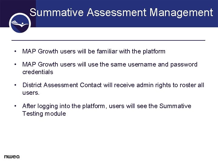 Summative Assessment Management • MAP Growth users will be familiar with the platform •
