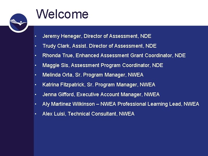 Welcome • Jeremy Heneger, Director of Assessment, NDE • Trudy Clark, Assist. Director of