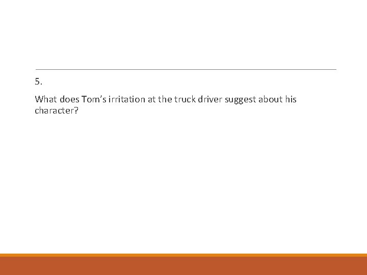 5. What does Tom’s irritation at the truck driver suggest about his character? 