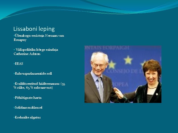 Lissaboni leping • Ülemkogu eesistuja Herman van Rompuy • Välispoliitika kõrge esindaja Catherine Ashton