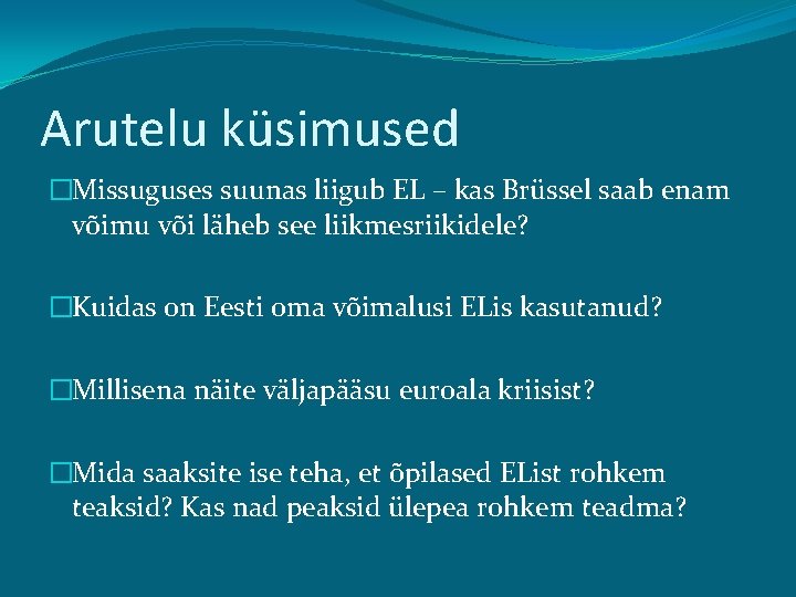 Arutelu küsimused �Missuguses suunas liigub EL – kas Brüssel saab enam võimu või läheb