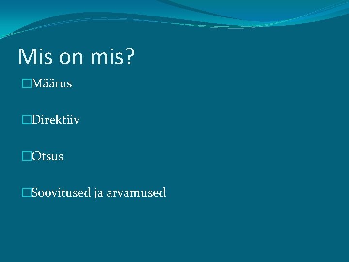 Mis on mis? �Määrus �Direktiiv �Otsus �Soovitused ja arvamused 