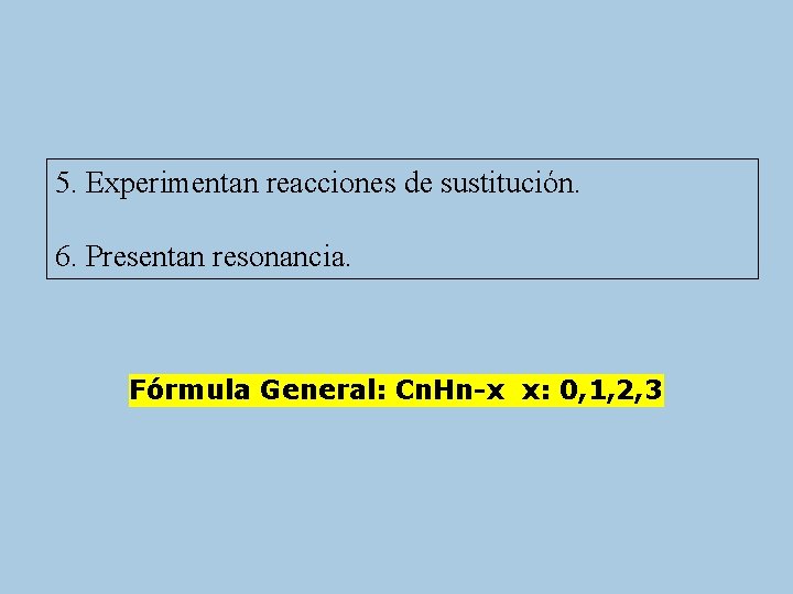5. Experimentan reacciones de sustitución. 6. Presentan resonancia. Fórmula General: Cn. Hn-x x: 0,