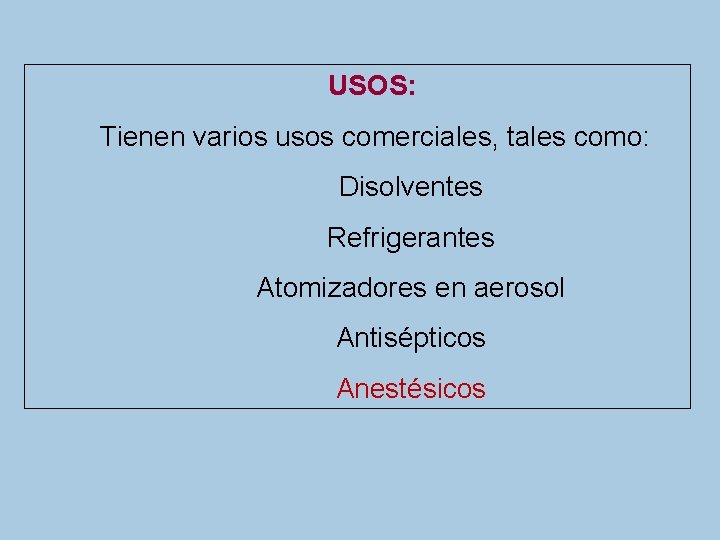 USOS: Tienen varios usos comerciales, tales como: Disolventes Refrigerantes Atomizadores en aerosol Antisépticos Anestésicos