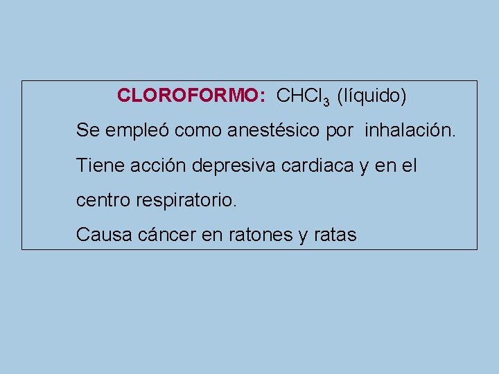 CLOROFORMO: CHCl 3 (líquido) Se empleó como anestésico por inhalación. Tiene acción depresiva cardiaca