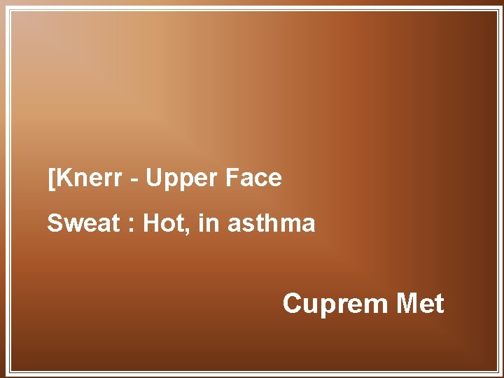 [Knerr - Upper Face Sweat : Hot, in asthma Cuprem Met 