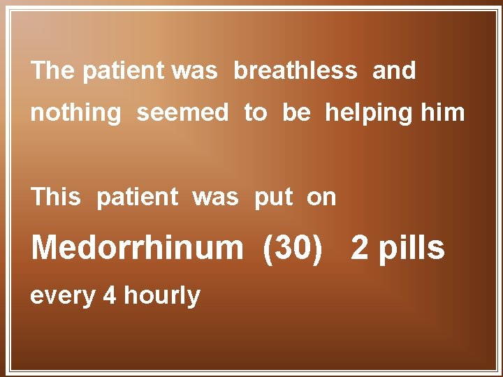 The patient was breathless and nothing seemed to be helping him This patient was