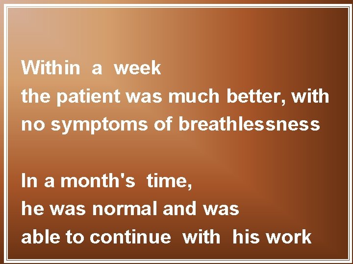 Within a week the patient was much better, with no symptoms of breathlessness In
