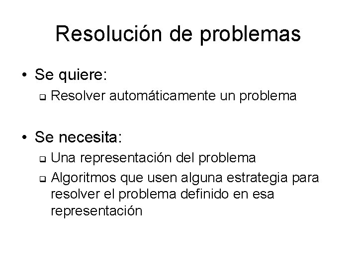 Resolución de problemas • Se quiere: q Resolver automáticamente un problema • Se necesita: